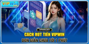 Cách Rút Tiền Vipwin Đơn Giản Chưa Tới 1 Phút