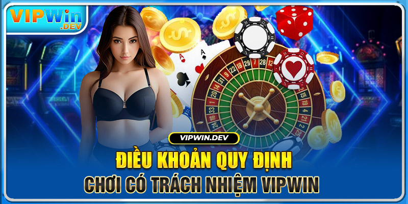 Điều khoản quy định chơi có trách nhiệm Vipwin 