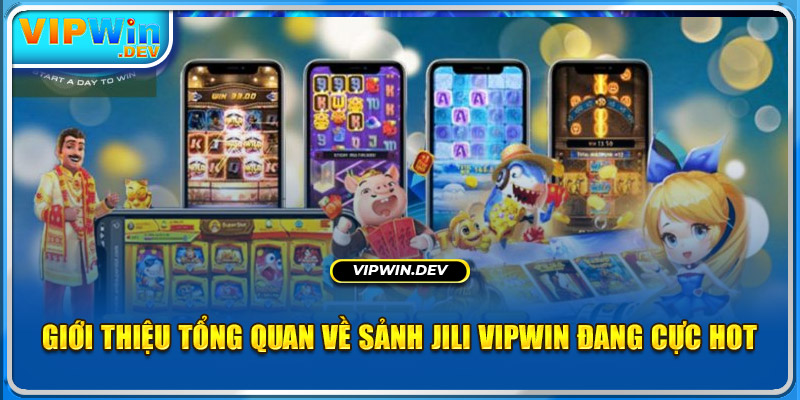 Giới thiểu tổng quan về sảnh Jili Vipwin đang cực hot