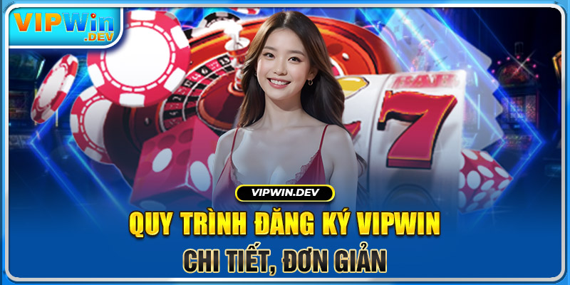 Quy trình đăng ký Vipwin chi tiết, đơn giản