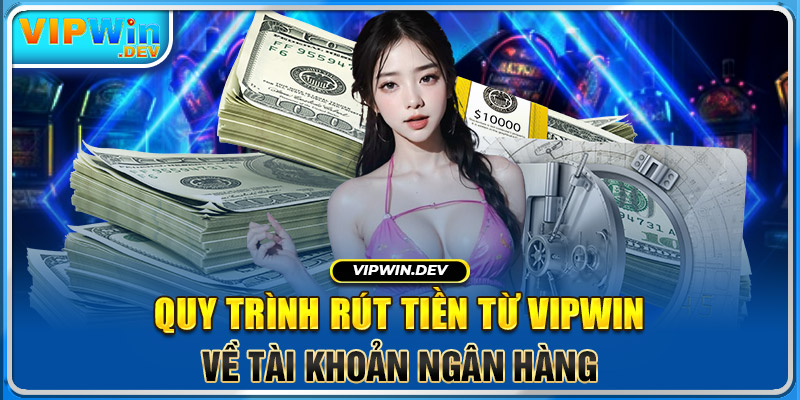 Quy trình rút tiền từ Vipwin về tài khoản ngân hàng