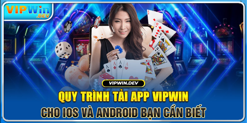 Quy trình tải app Vipwin cho IOS và Android bạn cần biết 