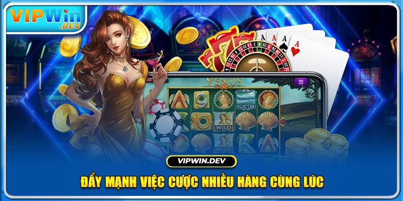 Đẩy mạnh việc cược nhiều hàng cùng lúc