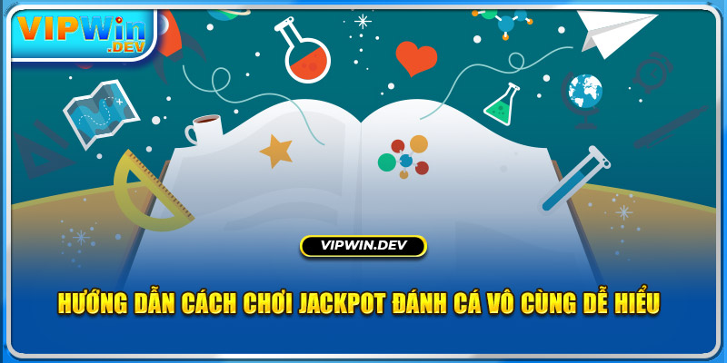 Hướng dẫn cách chơi jackpot đánh cá vô cùng dễ hiểu 