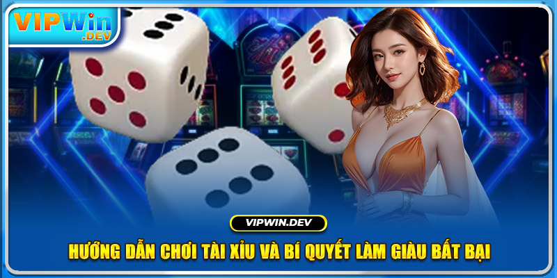 Hướng Dẫn Chơi Tài Xỉu Và Bí Quyết Làm Giàu Bất Bại