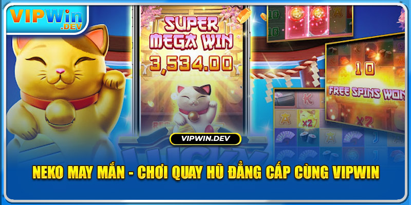 Neko May Mắn - Chơi Quay Hũ Đẳng Cấp Cùng Vipwin