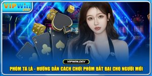 Phỏm Tá Lả - Hướng Dẫn Cách Chơi Phỏm Bất Bại Cho Người Mới