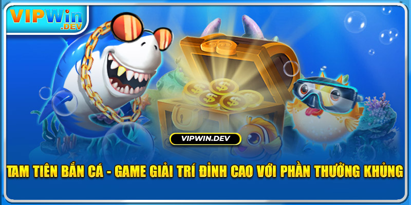 Tam Tiên Bắn Cá - Game Giải Trí Đỉnh Cao Với Phần Thưởng Khủng